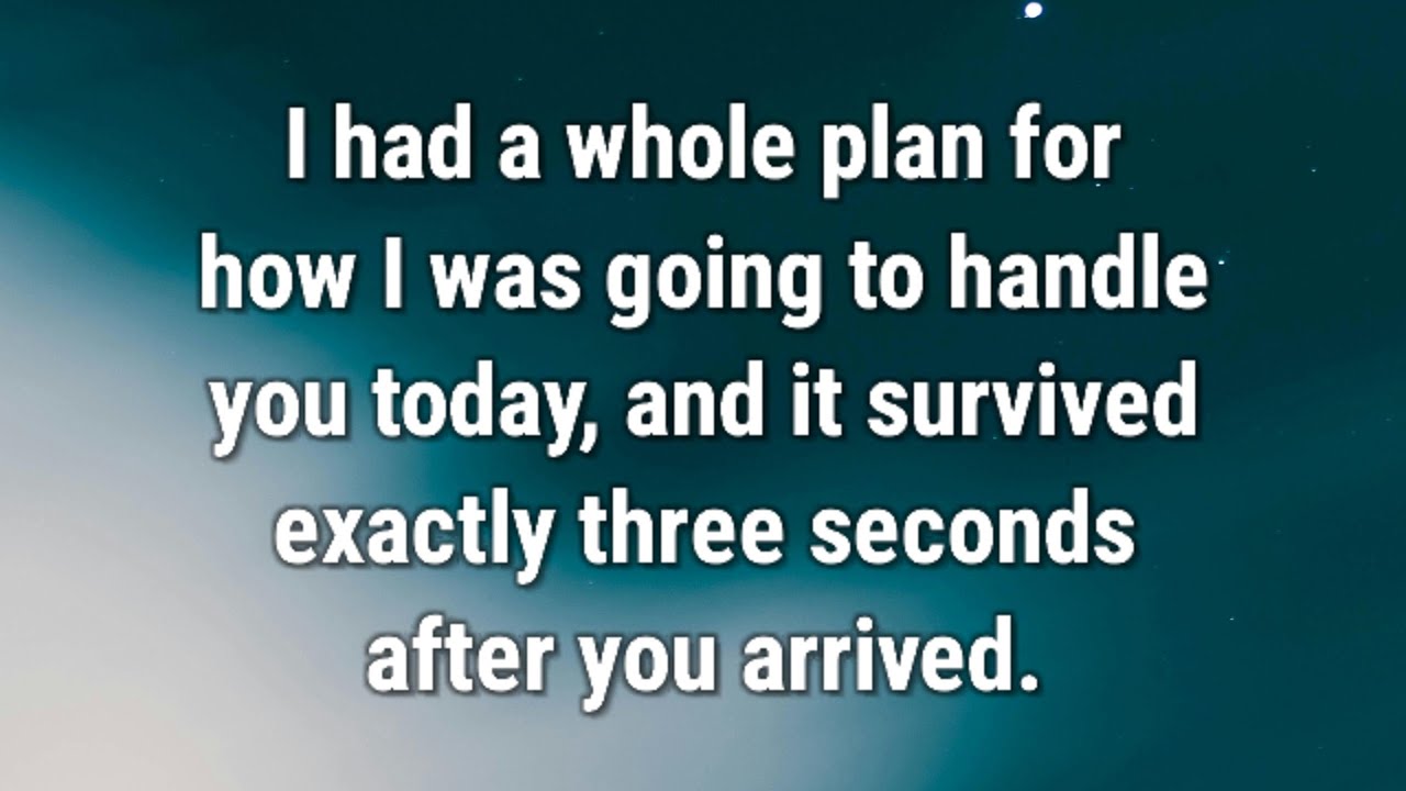 💌 I had a whole plan for how I was going to handle you...
