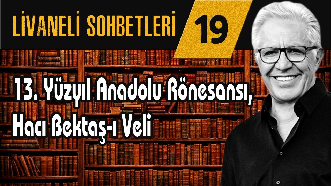 Livaneli Sohbet 19. Bölüm: 13. Yüzyıl Anadolu Rönesansı, Hacı Bektaş-ı Veli