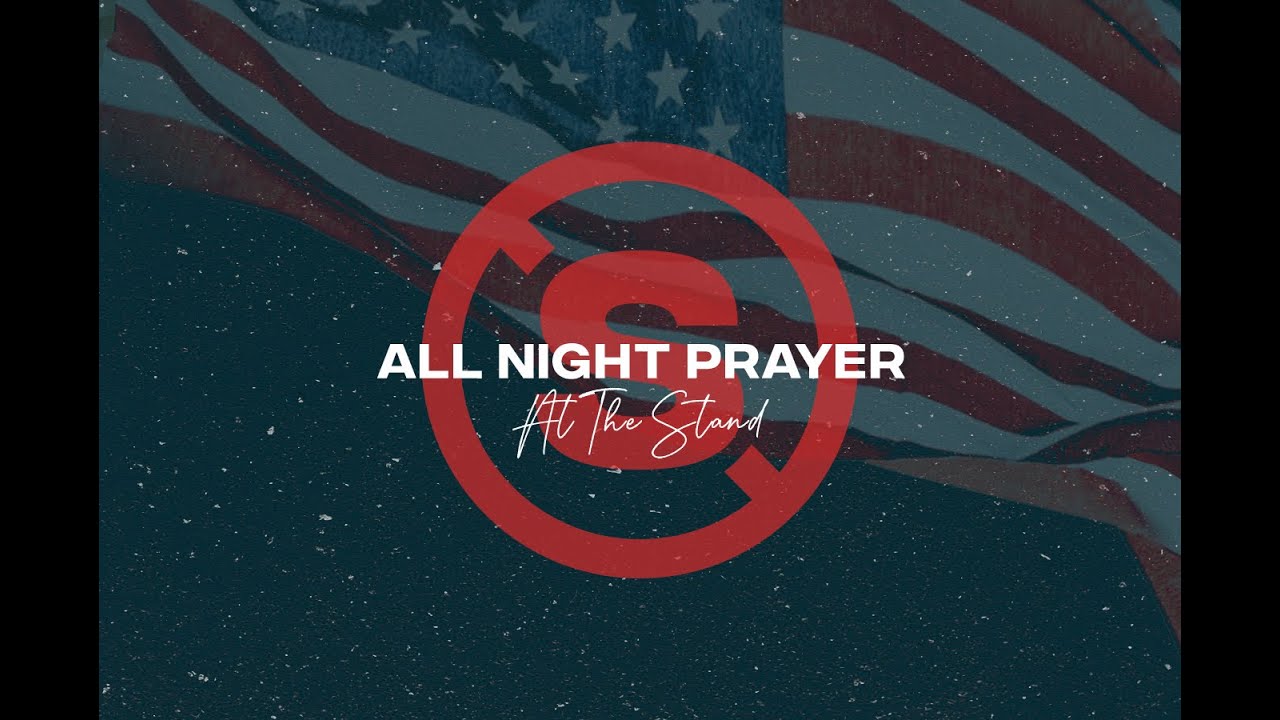 All Night Prayer, Praise & Celebration | 6PM - 6AM | Day 609 of The Stand | Live: The River Church