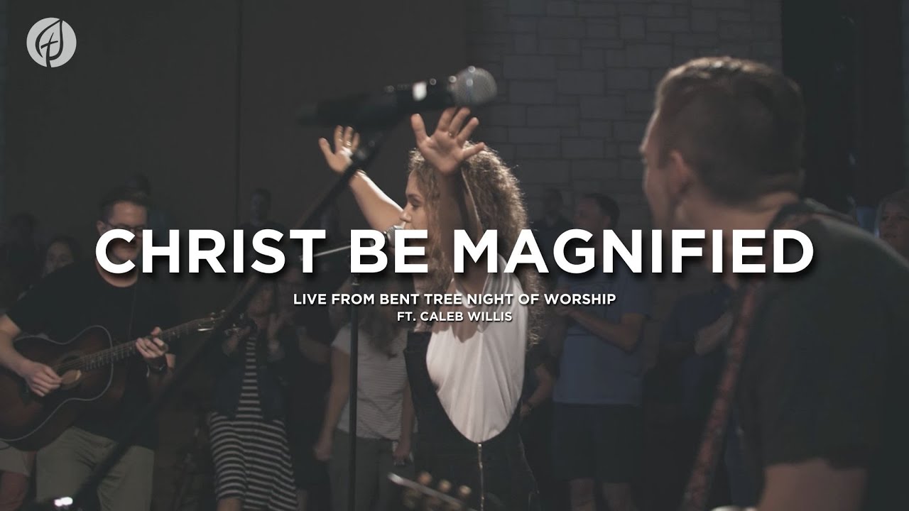 Christ Be Magnified | Bent Tree Worship Night