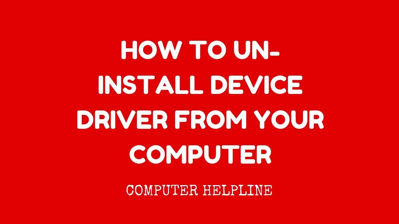 How To Un-Install Device Driver From Your Computer