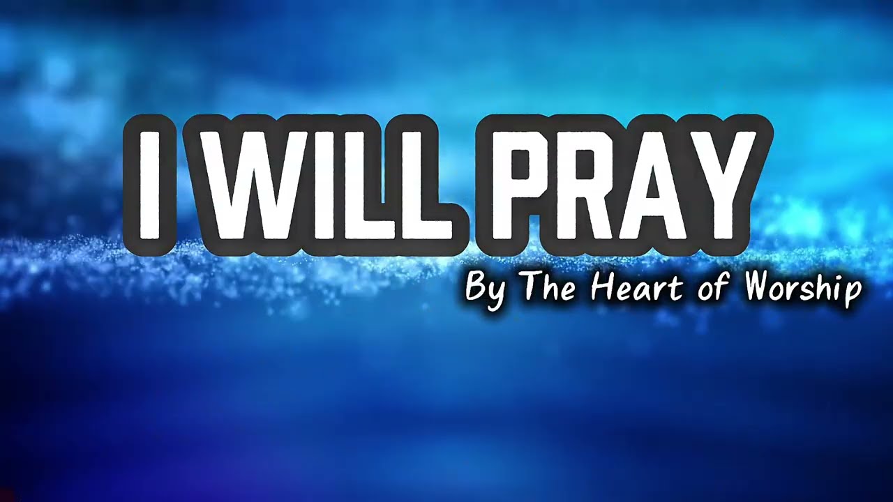 I Will Pray | The Heart of Worship 