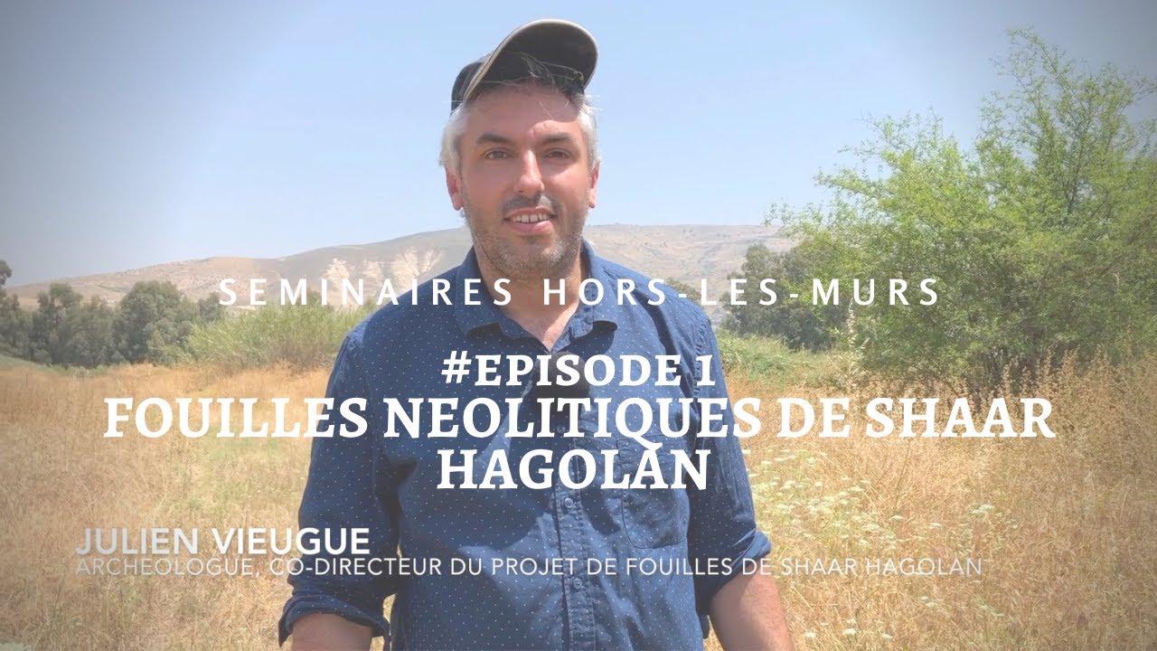 Les fouilles néolithiques de Shaar HaGolan #épisode1 (Julien Vieugué, séminaire hors-les-murs)