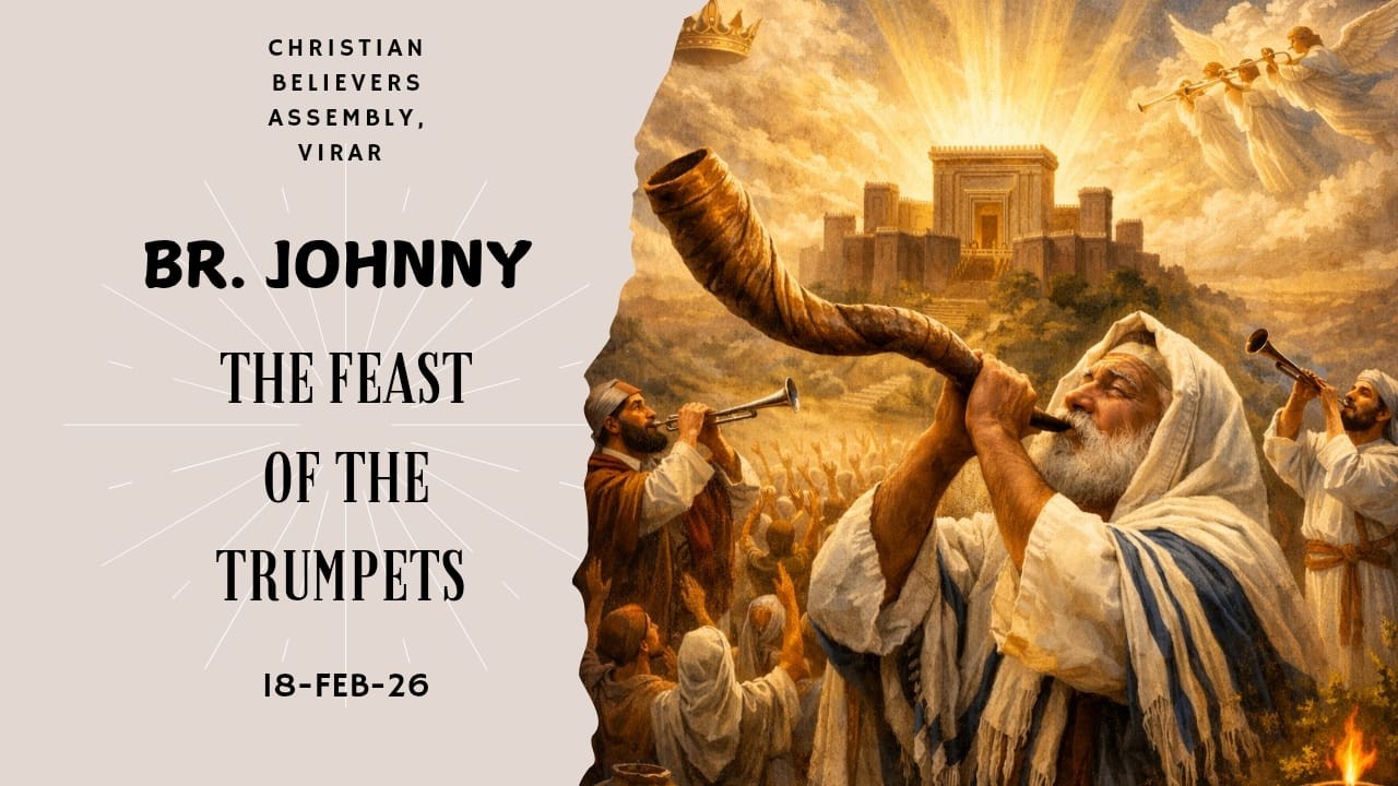 | THE FEAST OF THE TRUMPETS  | BR.JOHNNY | 18 - FEB - 26 | Christian Believers Assembly
