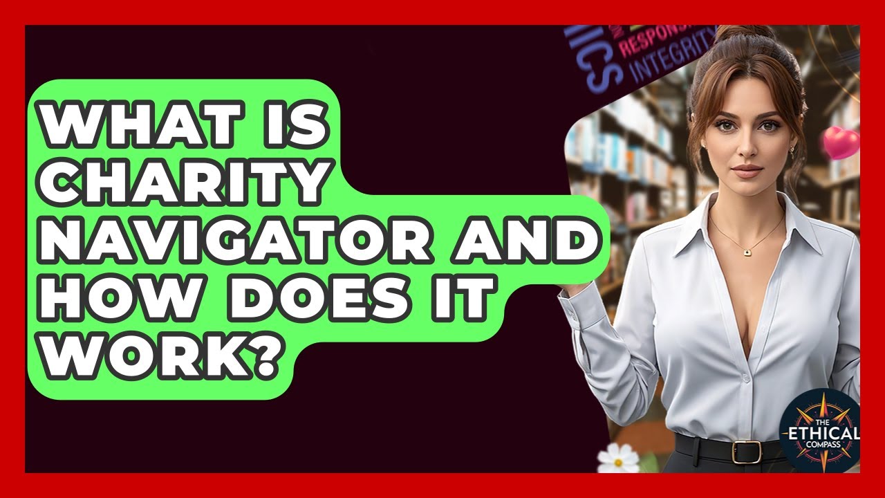 What Is Charity Navigator And How Does It Work? - The Ethical Compass