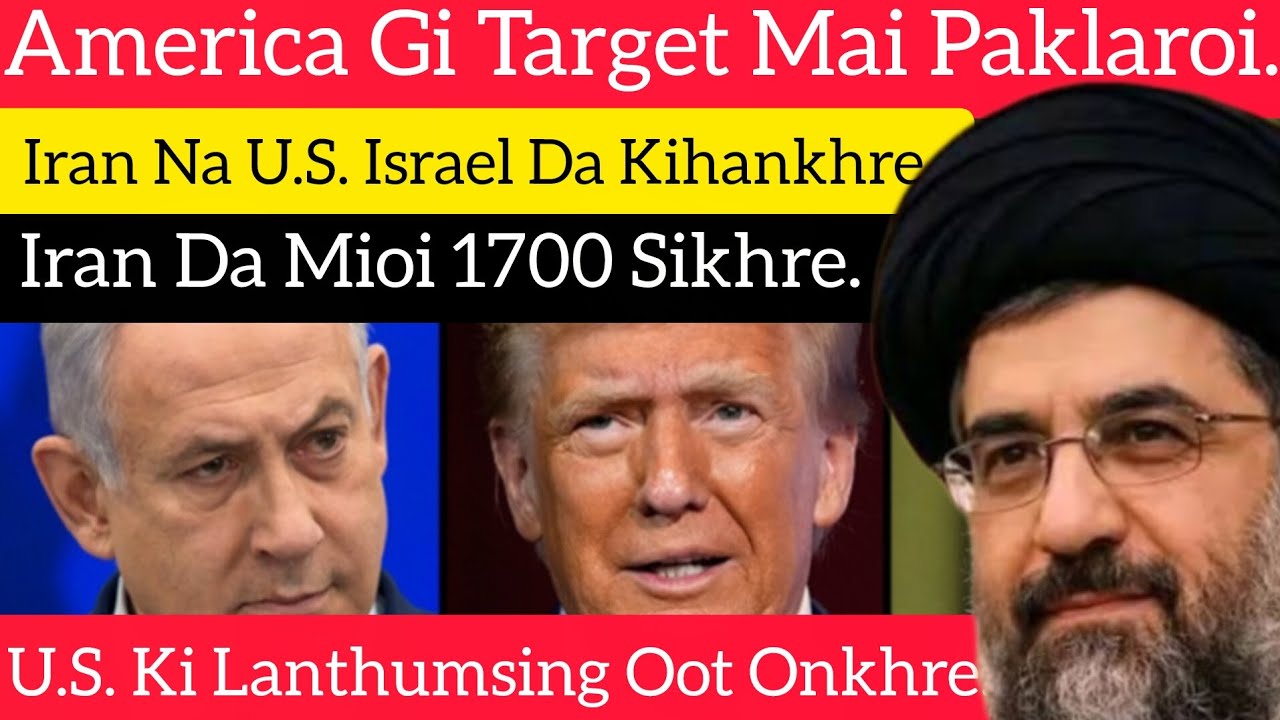 America Gi Target Mai Paklaroi, Iran Na U.S. Israel Da Kihankhre, U.S. Ki LanThumsing Oot Onkhre,..