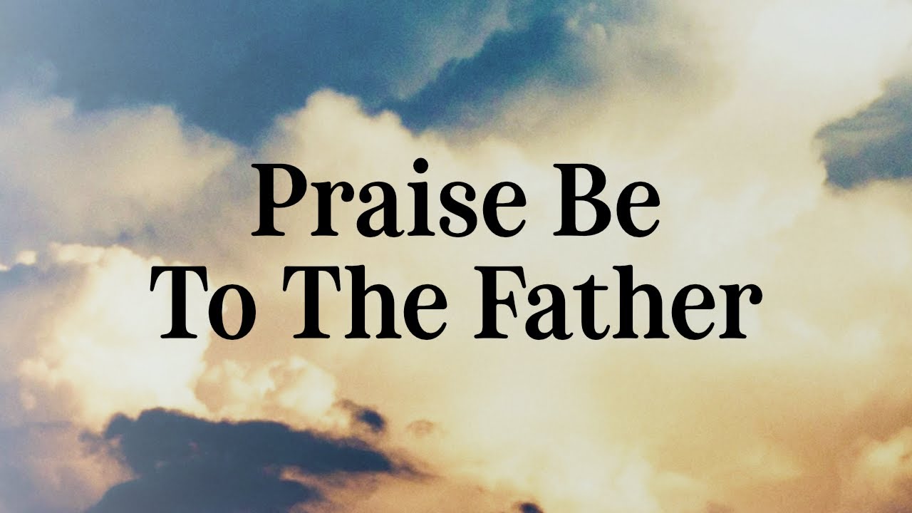November 9, 2025 | Praise Be To The Father - Matthew 28:16-20
