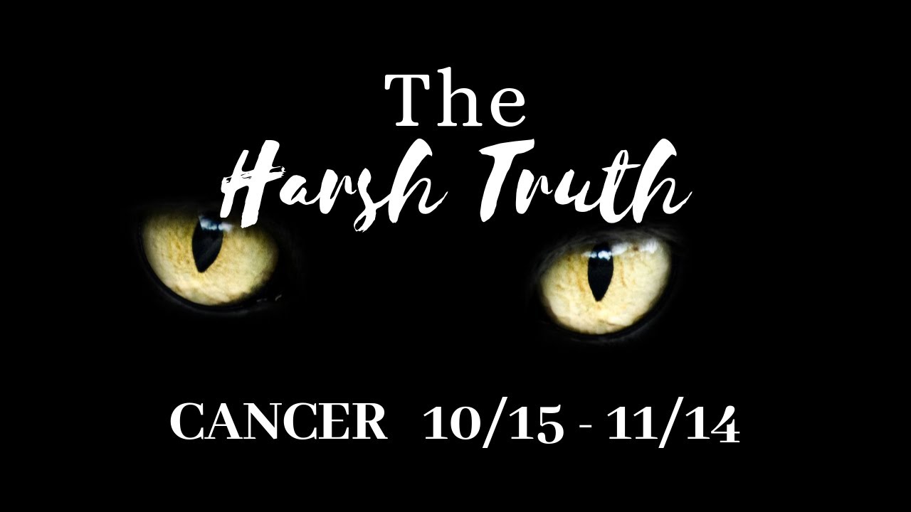 CANCER: The Harsh Truth 10/15 - 11/14