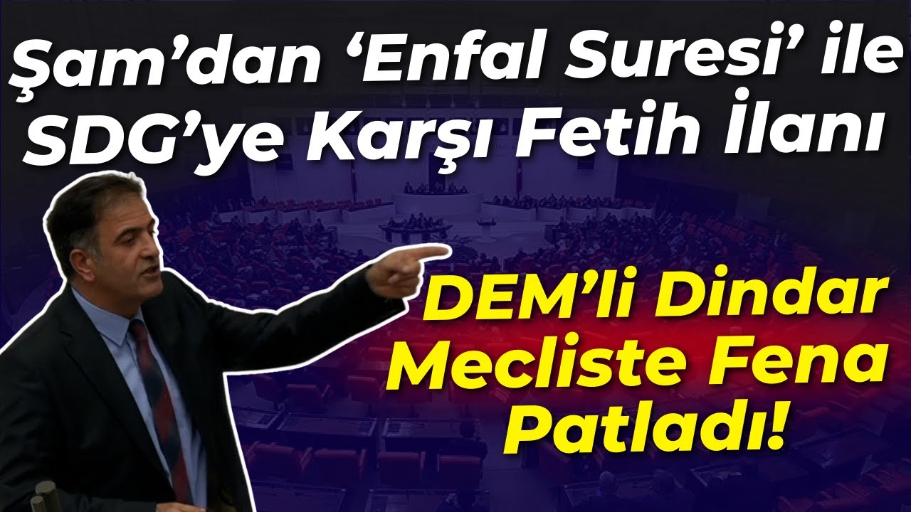 DEM Partili Mahmut Dindar Mecliste Fena Çıkıştı: Şam Enfal Suriye ile Kürtlere Karşı Fetih İlan Etti