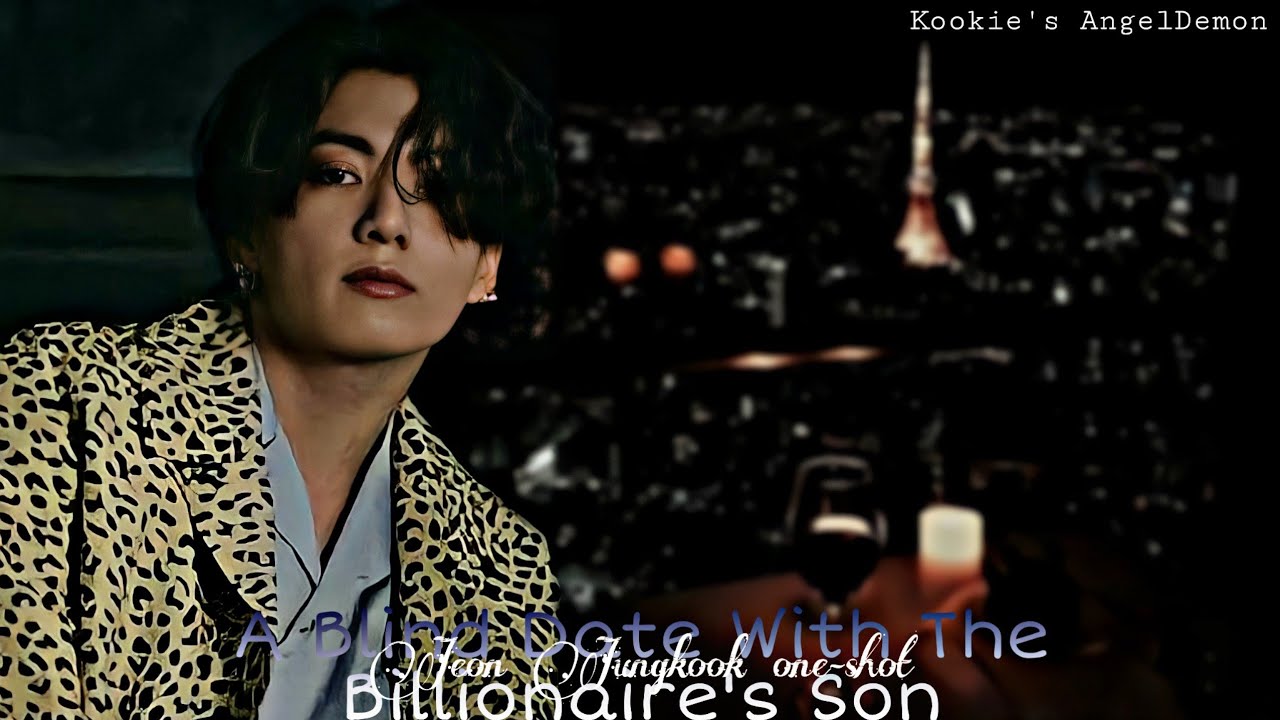||A Blind Date With The Billionaire's Son||1/2 {Jungkook one-shot}