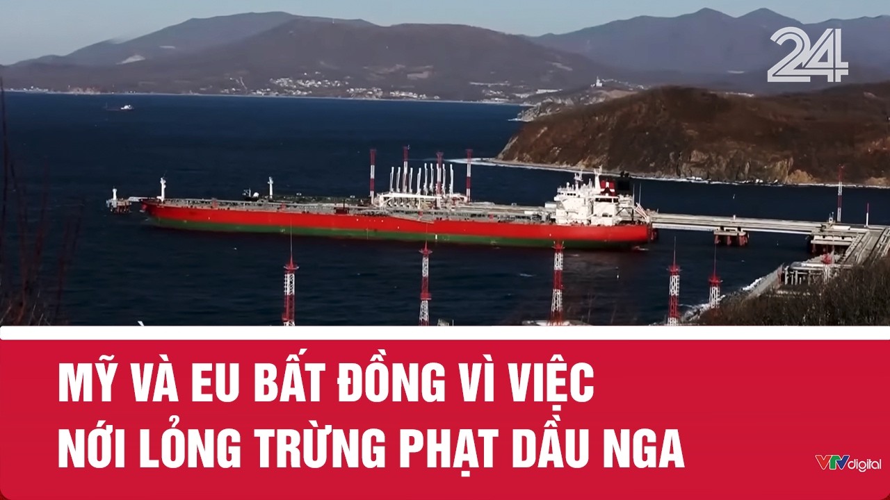 Mỹ và EU bất đồng vì việc nới lỏng trừng phạt dầu Nga | VTV24
