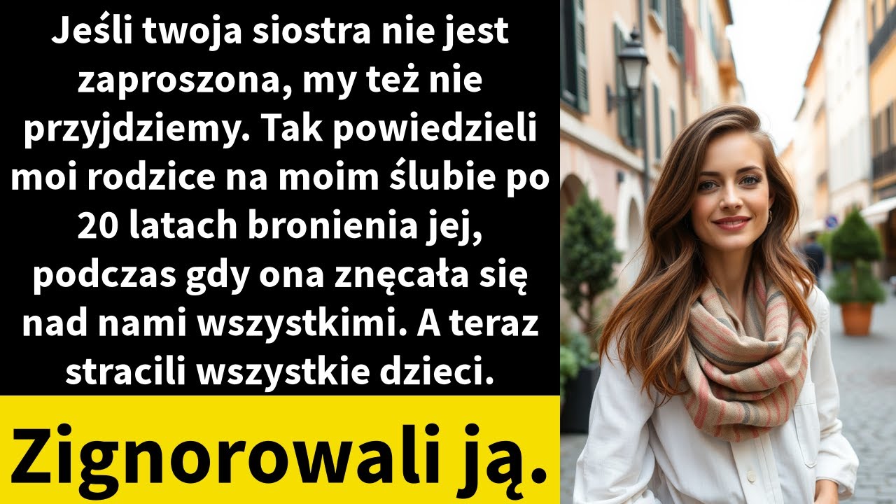 Jeśli twoja siostra nie jest zaproszona, my też nie przyjdziemy. Tak powiedzieli moi rodzice na moim