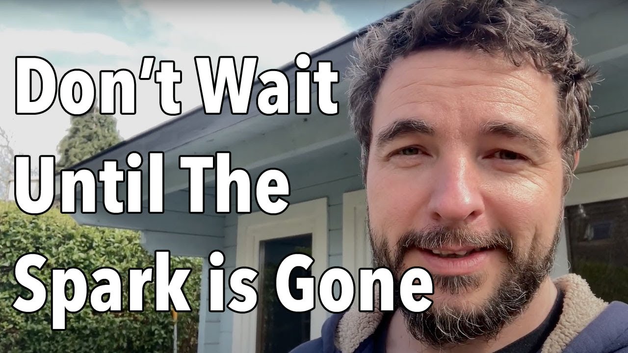 Don’t Wait Until The Spark is Gone Forever