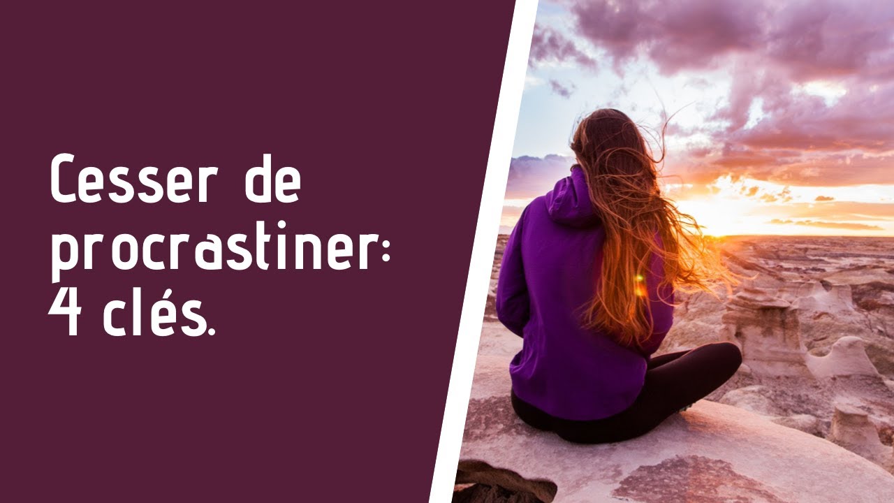 Cesser de procrastiner: 4 clés.
