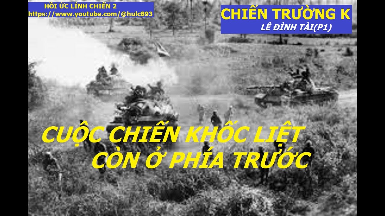 866 (p1) NHỮNG TRẬN ĐÁNH KHỐC LIỆT CÒN Ở PHÍA TRƯỚC/ CHIẾN TRƯỜNG K