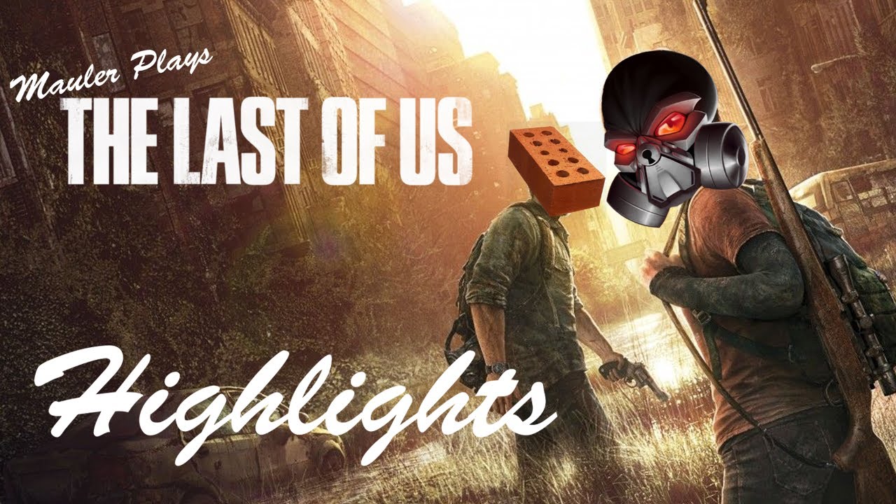 MauLer plays The Last of Us + DLC - HIGHLIGHTS - (Full Playthrough in Description)