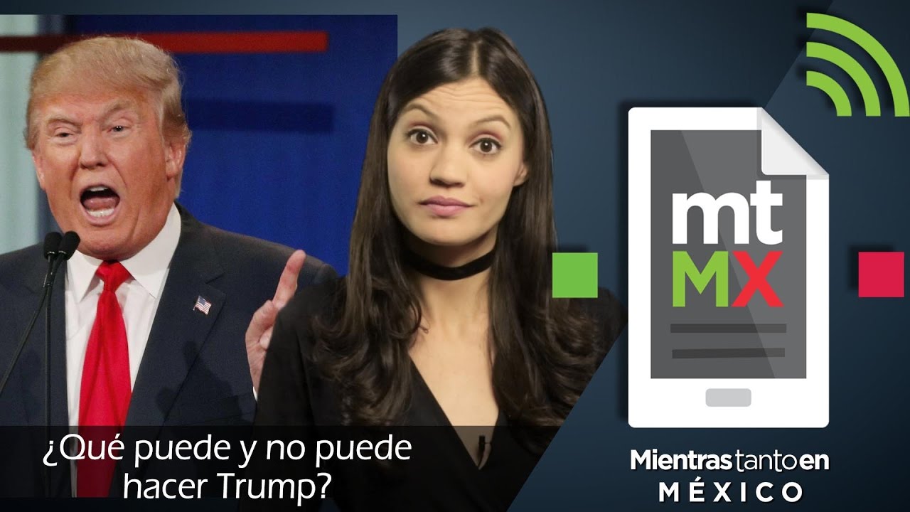 ¿Qué puede y no puede hacer Trump? | Mientras Tanto en México