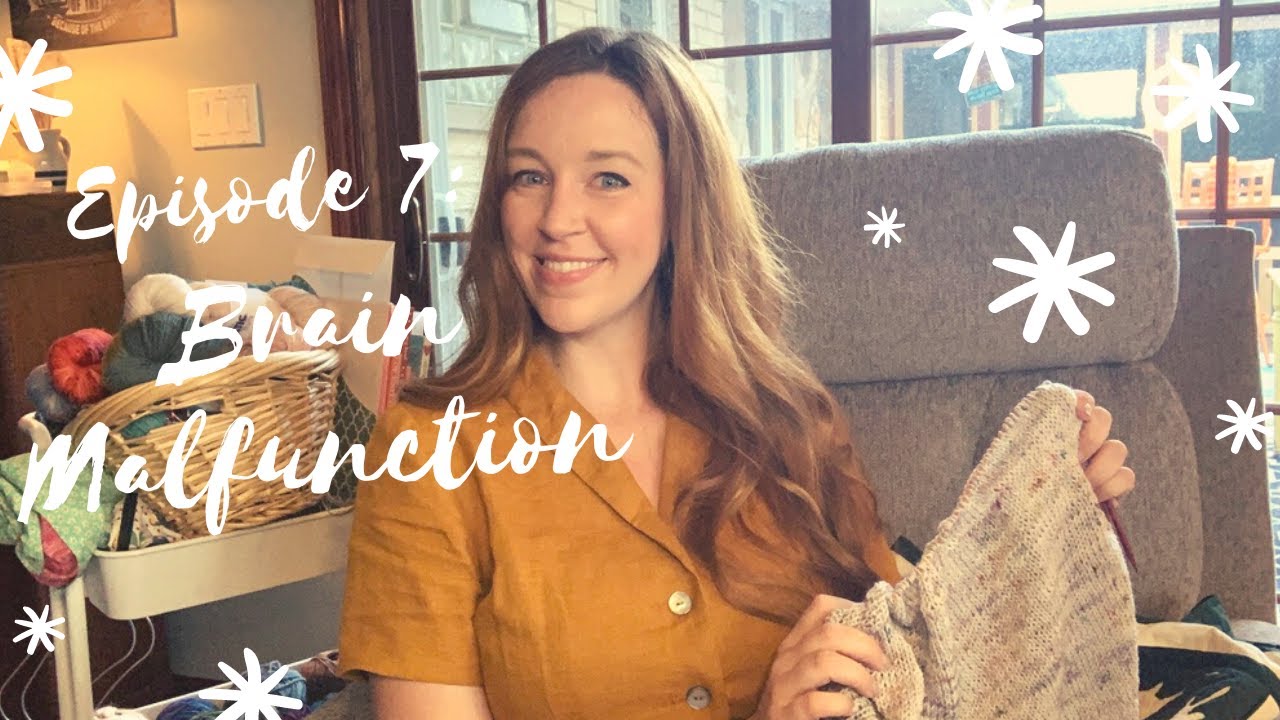 Brain Malfunction | Knitting Podcast Episode: 7
