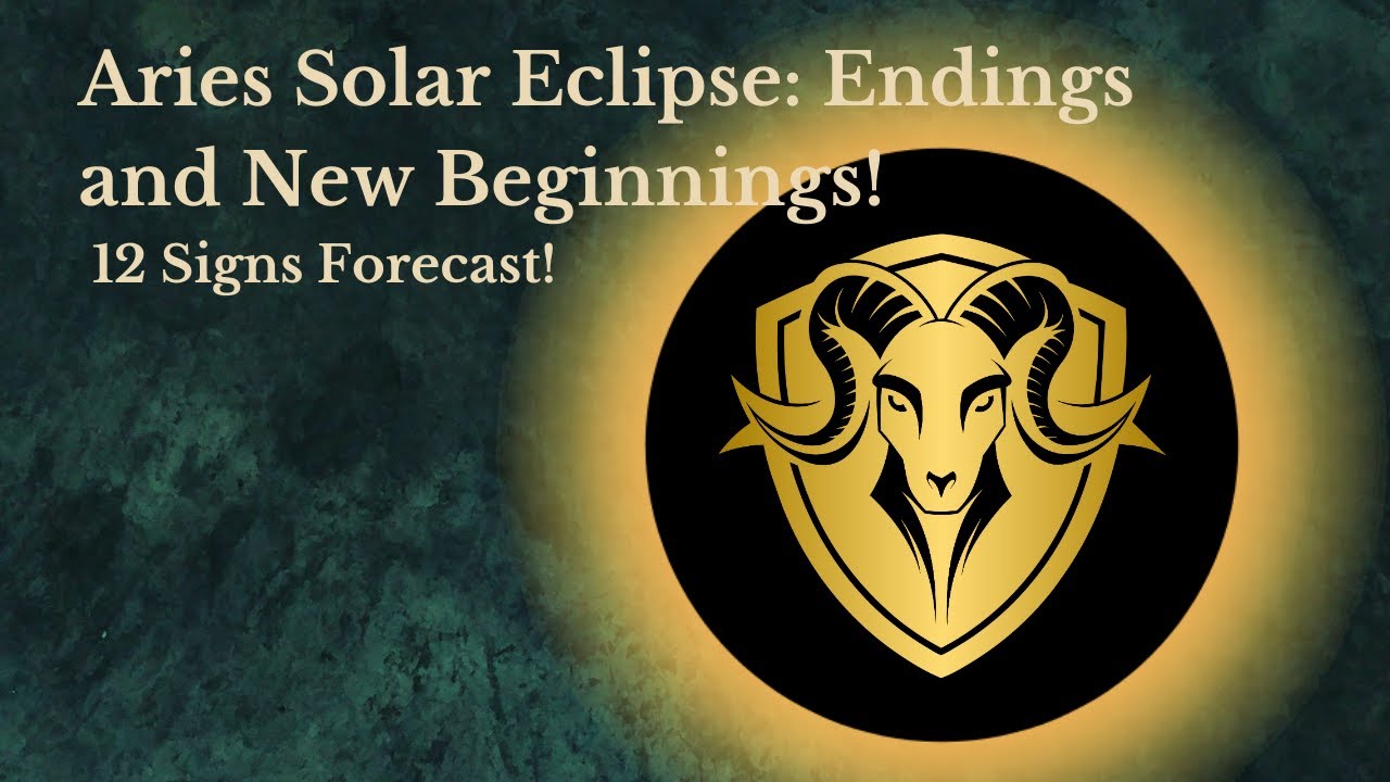 The Final Aries Solar Eclipse: Endings and New Beginnings, 12 Signs Forecast