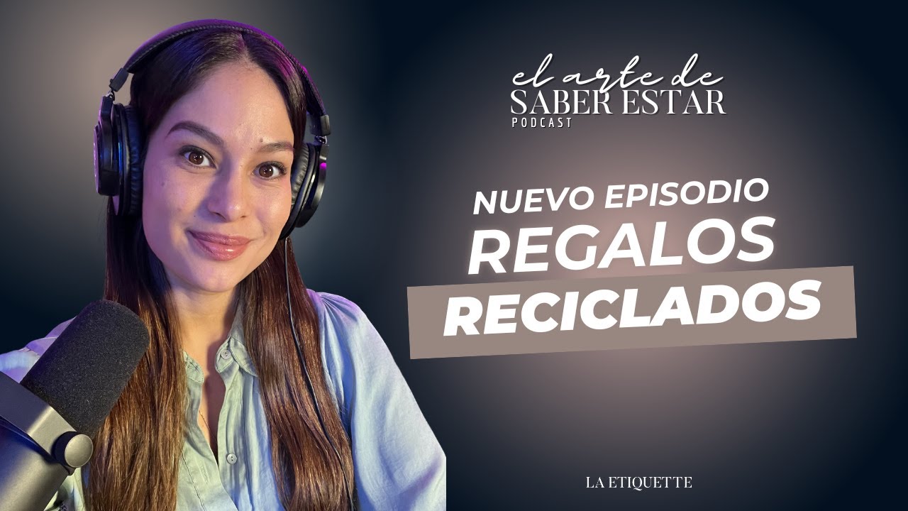 Regalos reciclados: Podcast El Arte de Saber Estar, Ep 6 Temp 5