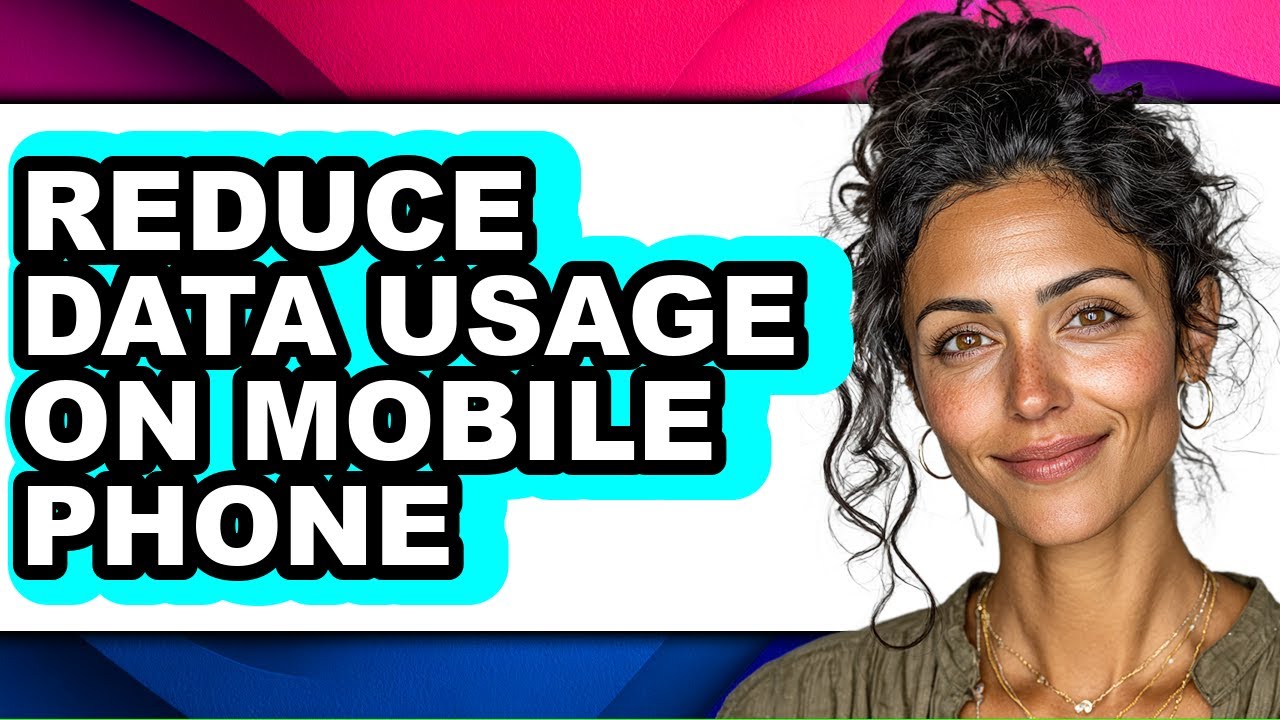 How to Reduce Data Usage on Mobile Phone - Full Guide