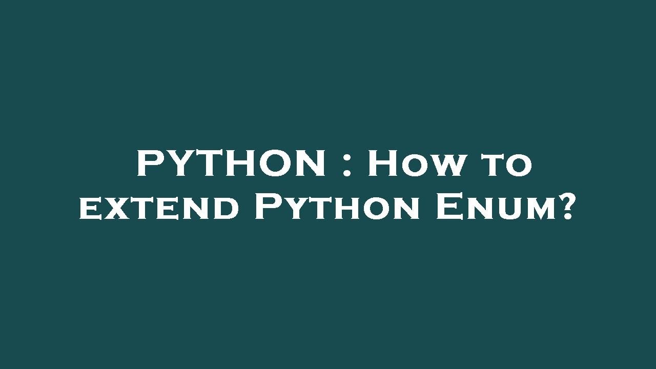 PYTHON : How to extend Python Enum?