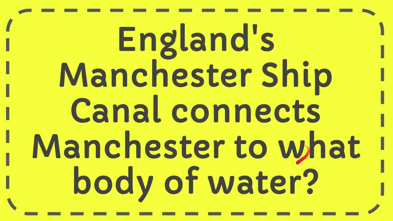 England's Manchester Ship Canal connects Manchester to what body of water?