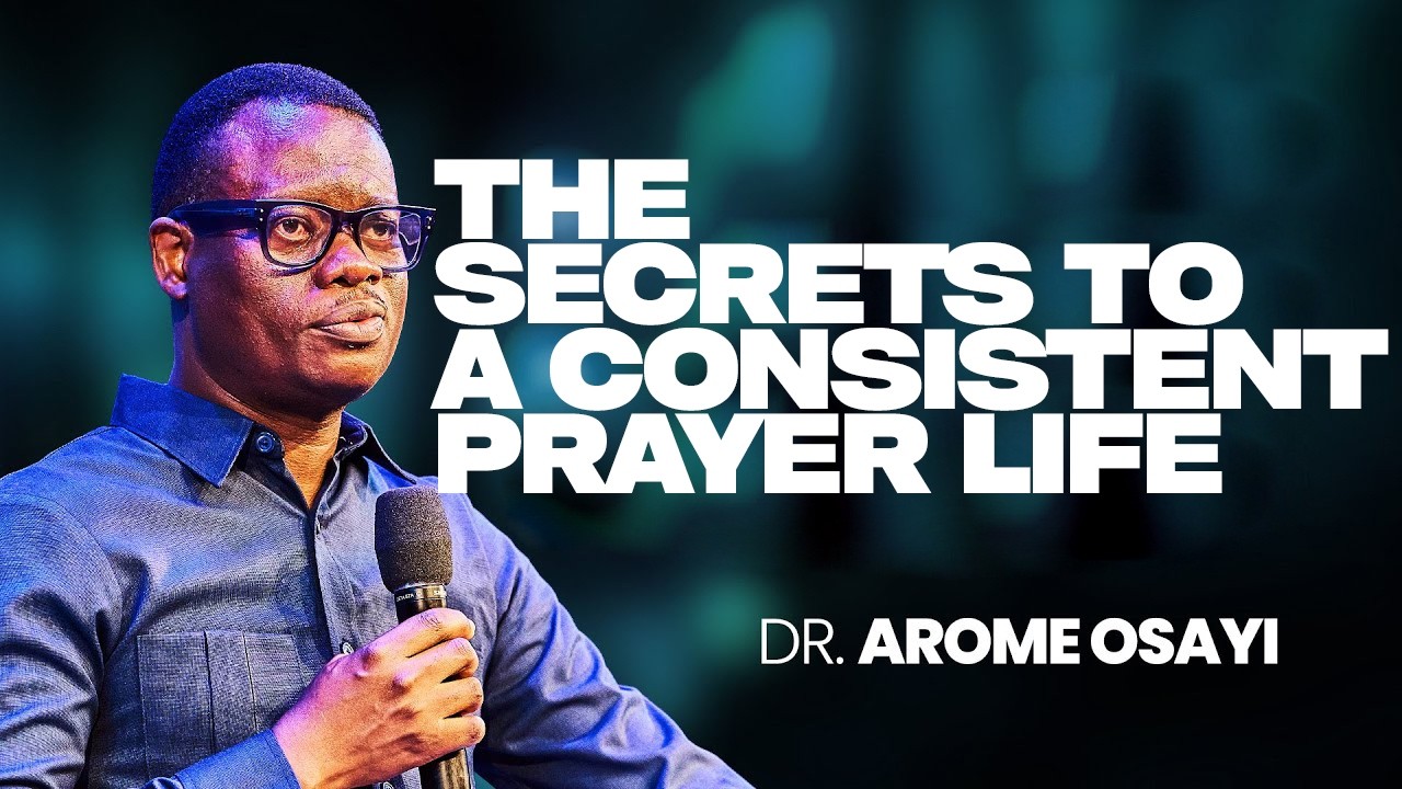 THE SECRETS TO A CONSISTENT PRAYER LIFE |APOSTLE AROME OSAYI