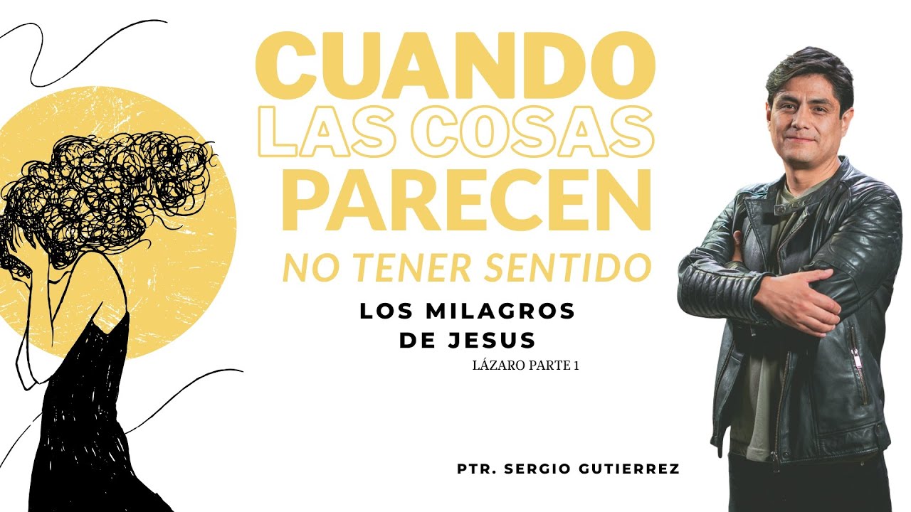 Cuando las cosas no parecen tener sentido. "Lazaro Parte 1"  | 28 Sep |  Pr. Sergio Gutierrez