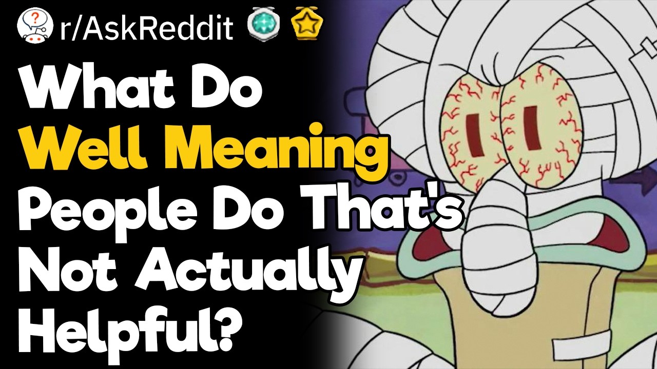 What Do Well Meaning People Do That's Not Actually Helpful?
