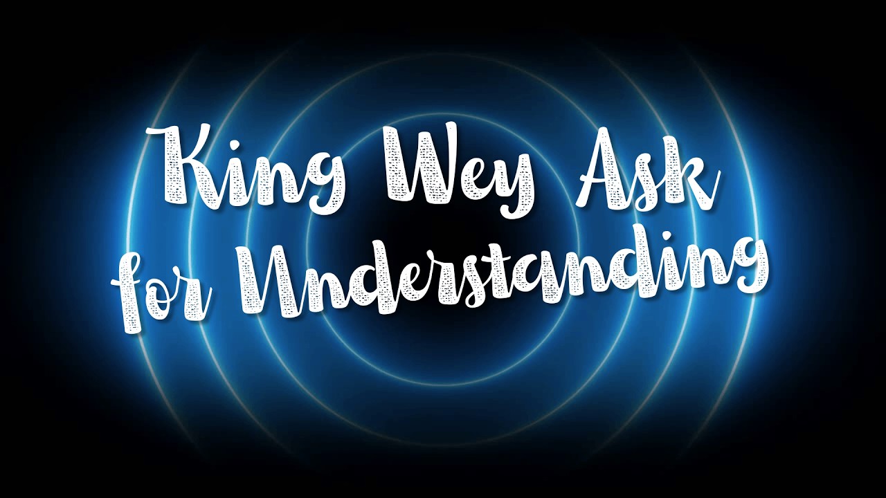 King Wey Ask for Understanding