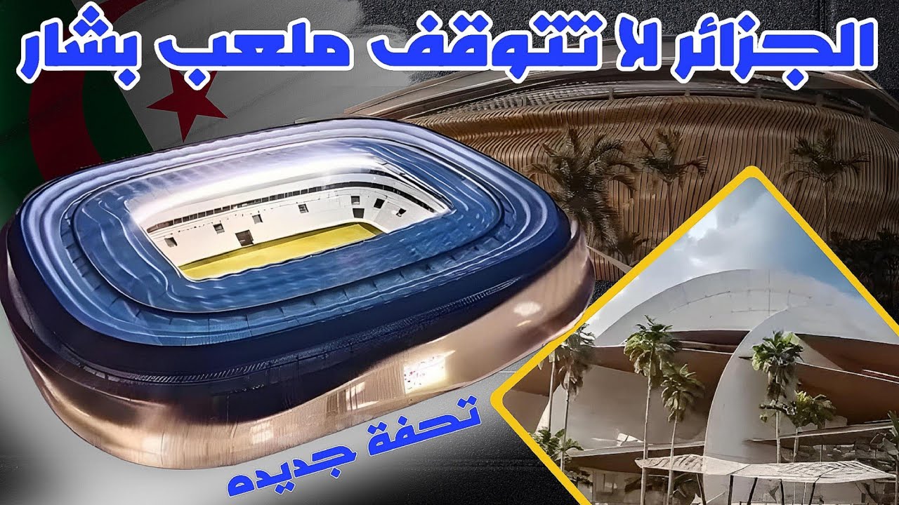 تفاصيل تحفة الجزائر الجديدة🔥🇩🇿 | ملعب بشار