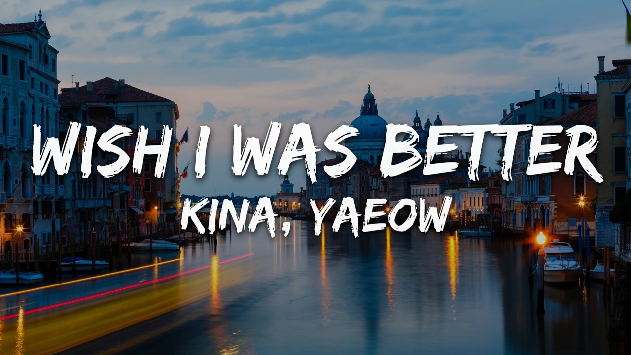 Kina, Yaeow - Wish I Was Better (Lyrics/Testo)