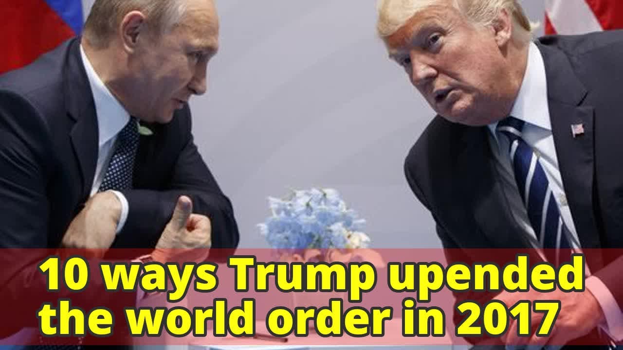 10 ways Trump upended the world order in 2017
