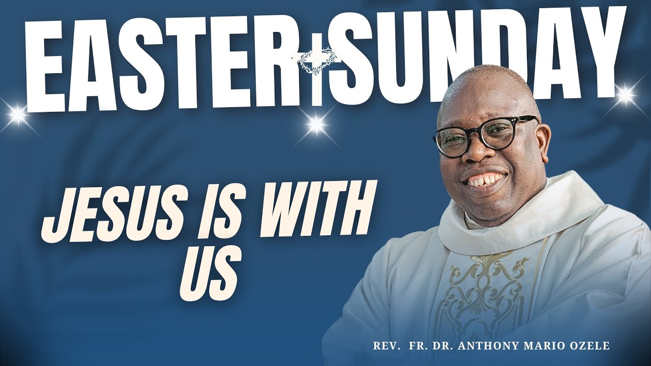EASTER SUNDAY  - JESUS IS WITH US || With Rev. Fr. Dr. Anthony Mario Ozele