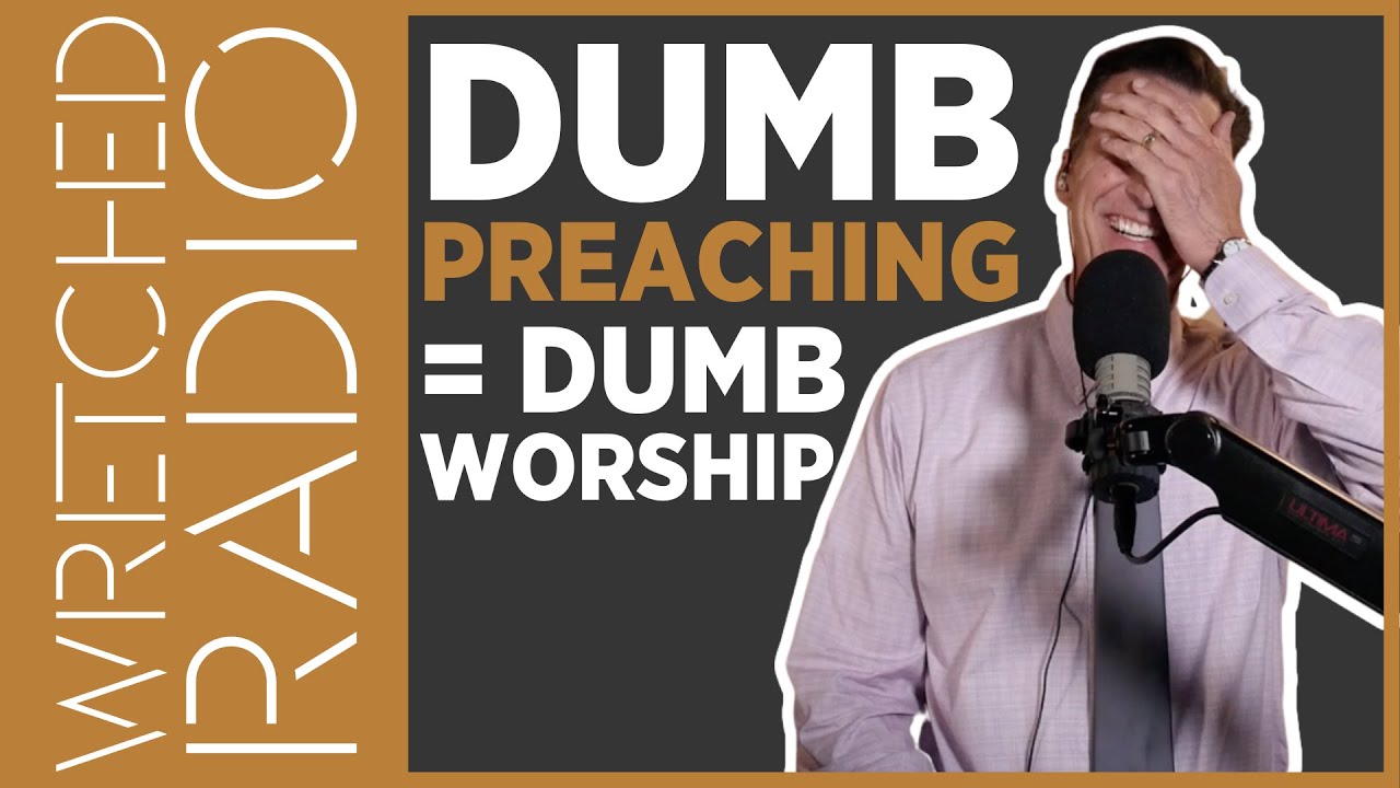 Dumb Preaching = Dumb Worship | WRETCHED RADIO