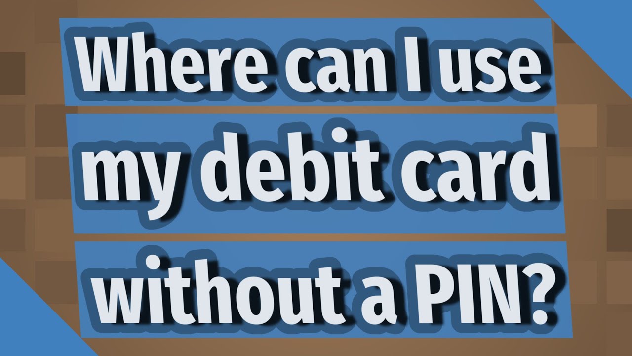 Where can I use my debit card without a PIN?