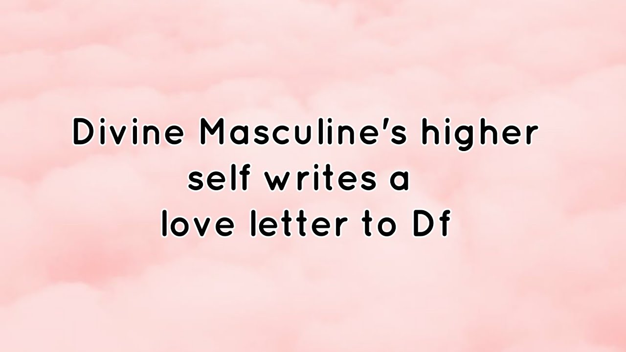 Divine Masculine's higher self writes a love letter to Divine Feminine, Channeled Message