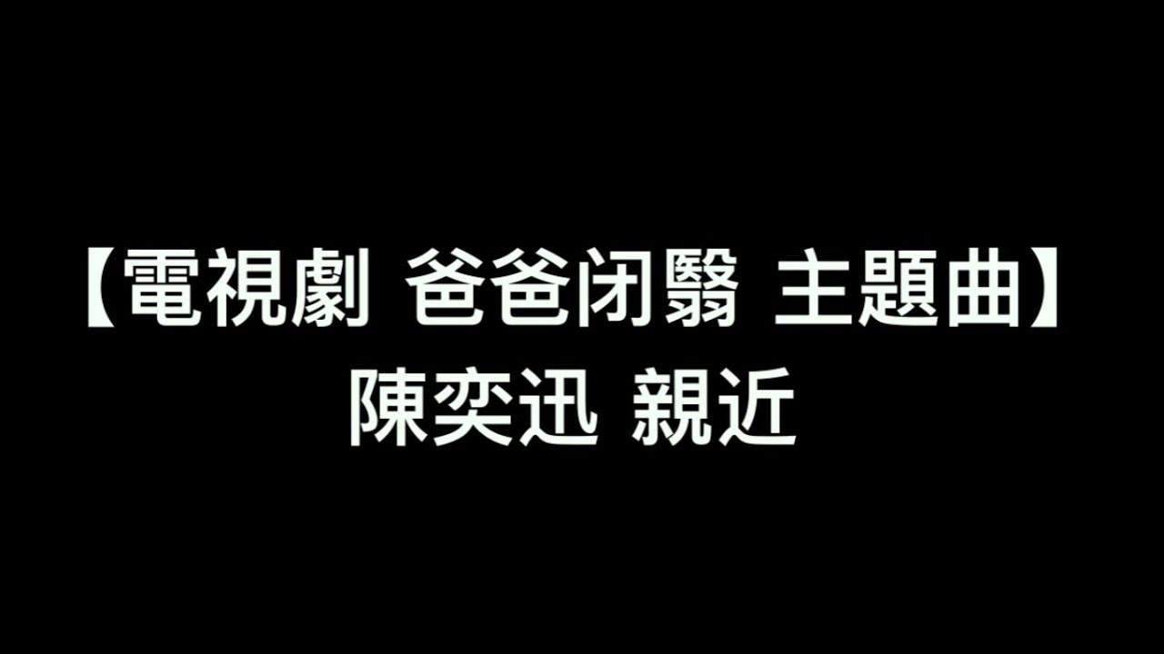 【電視劇 爸爸闭翳 主題曲 親近 陳奕迅】中文粵語歌詞