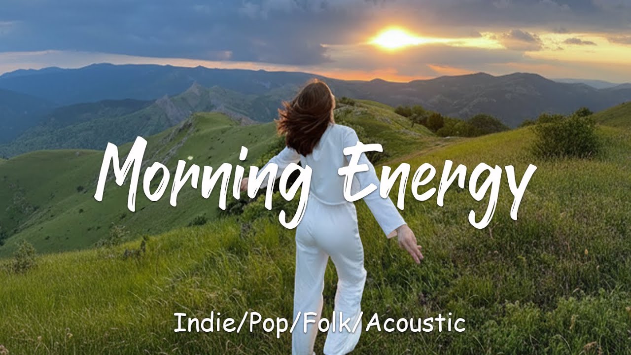 Morning Energy 2026🌞Uplifting Chill Songs for Fresh Starts & Good Mornings | Indie/Pop/Folk/Acoustic