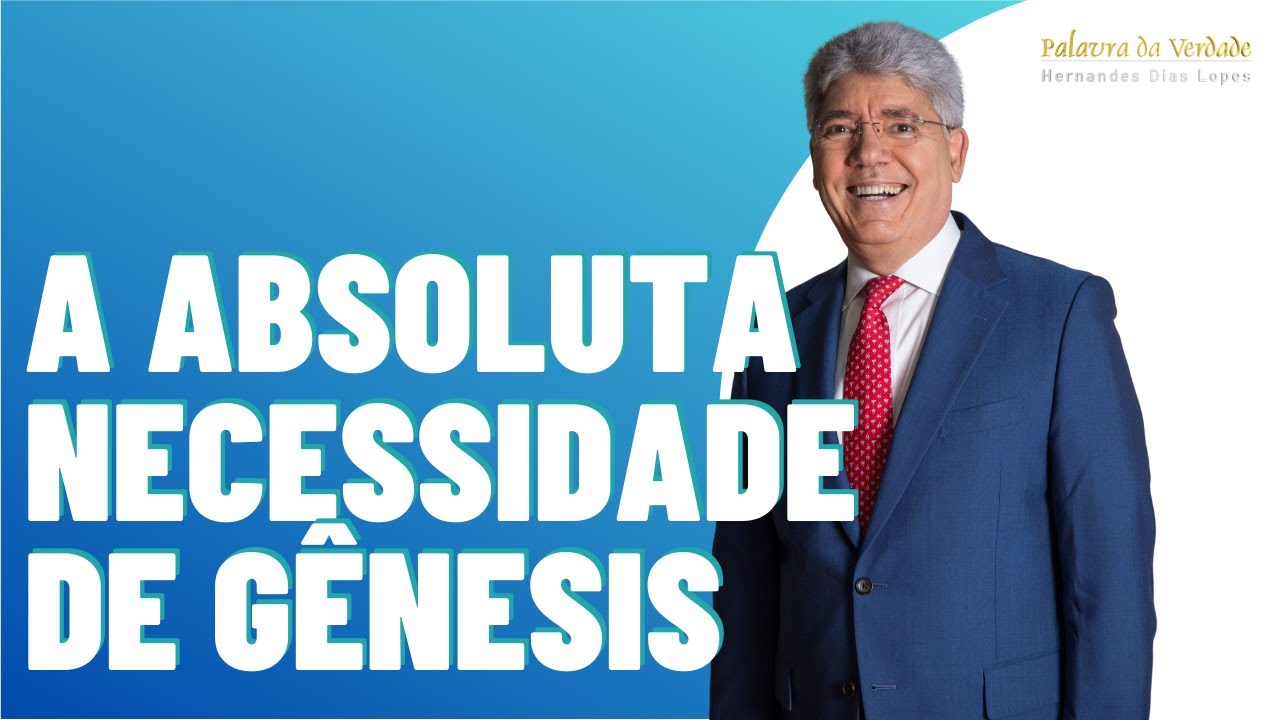 A ABSOLUTA NECESSIDADE DE GÊNESIS - Hernandes Dias Lopes