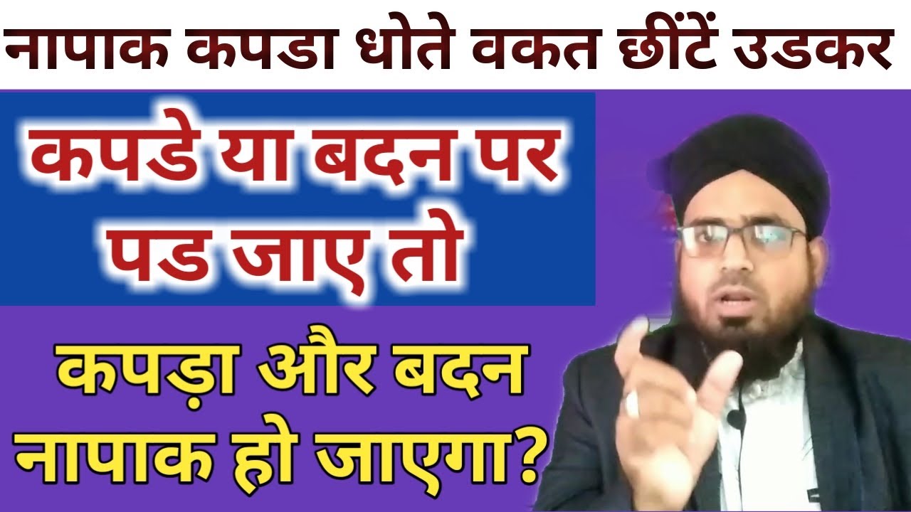 Napak Kapda Dhote Waqt Chhente Ud Kar Kapde Ya Badan Par Lag Jaye To Kapda Badan Napak Hoga Ya Nahi?