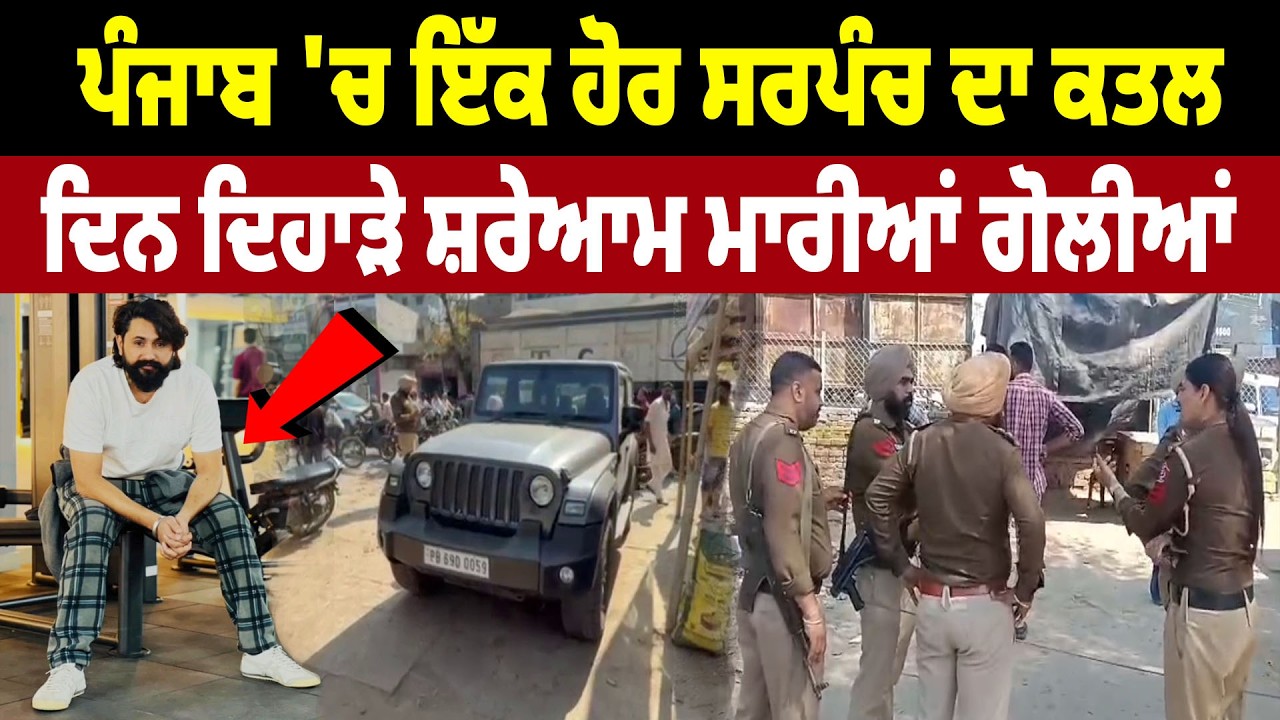 Punjab 'ਚ ਇਕ ਹੋਰ Sarpanch ਦਾ ਗੋ*ਲੀਆਂ ਮਾਰਕੇ ਕ*ਤ\ਲ, ਦੇਖੋ ਮੌਕੇ ਦੀਆਂ ਹੌਲਨਾਕ ਤਸਵੀਰਾਂ