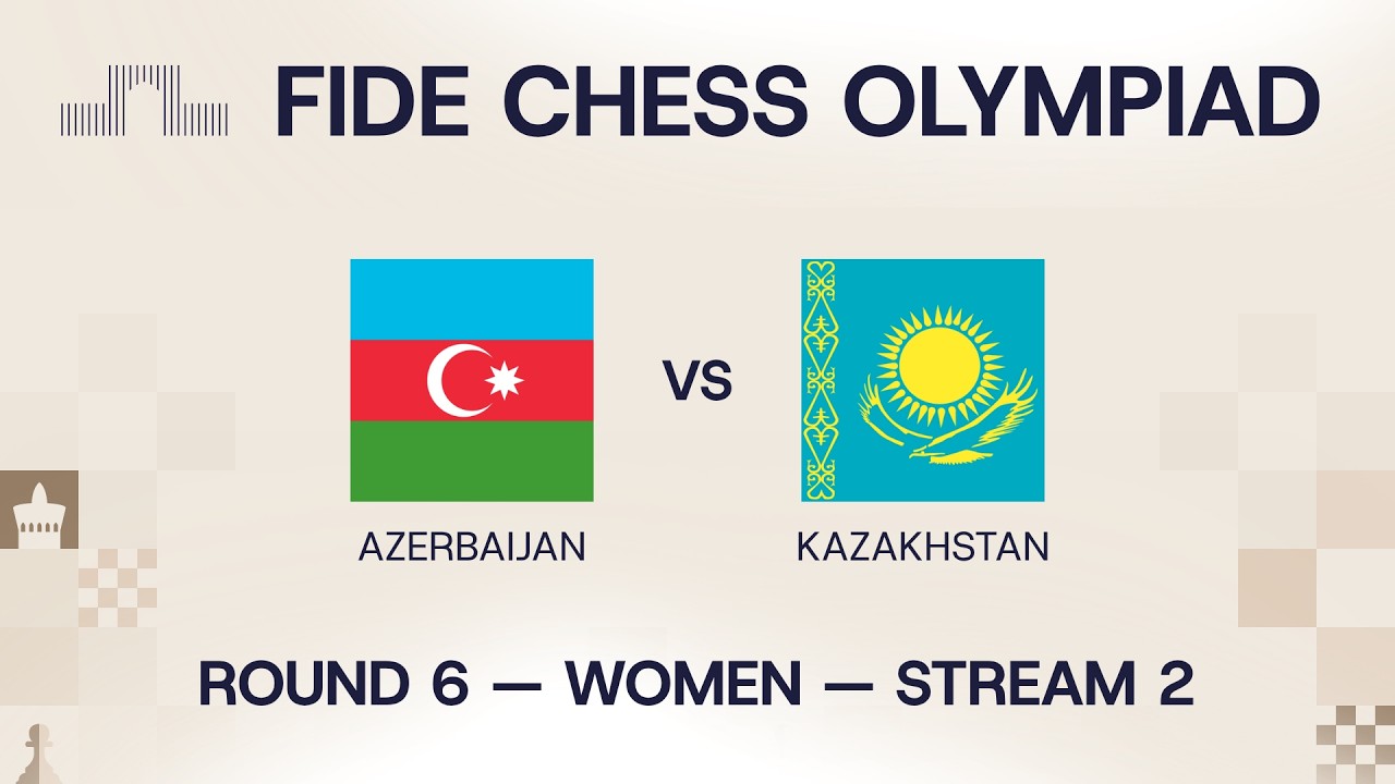 FIDE Chess Olympiad 2026 | Round 6 | Azerbaijan vs Kazakhstan | Women