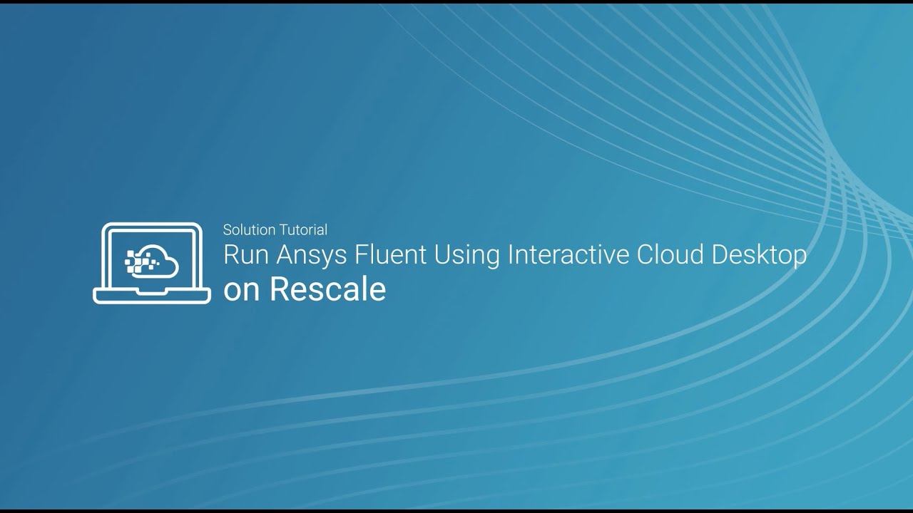 Run Ansys Fluent Using Interactive Cloud Desktop on Rescale
