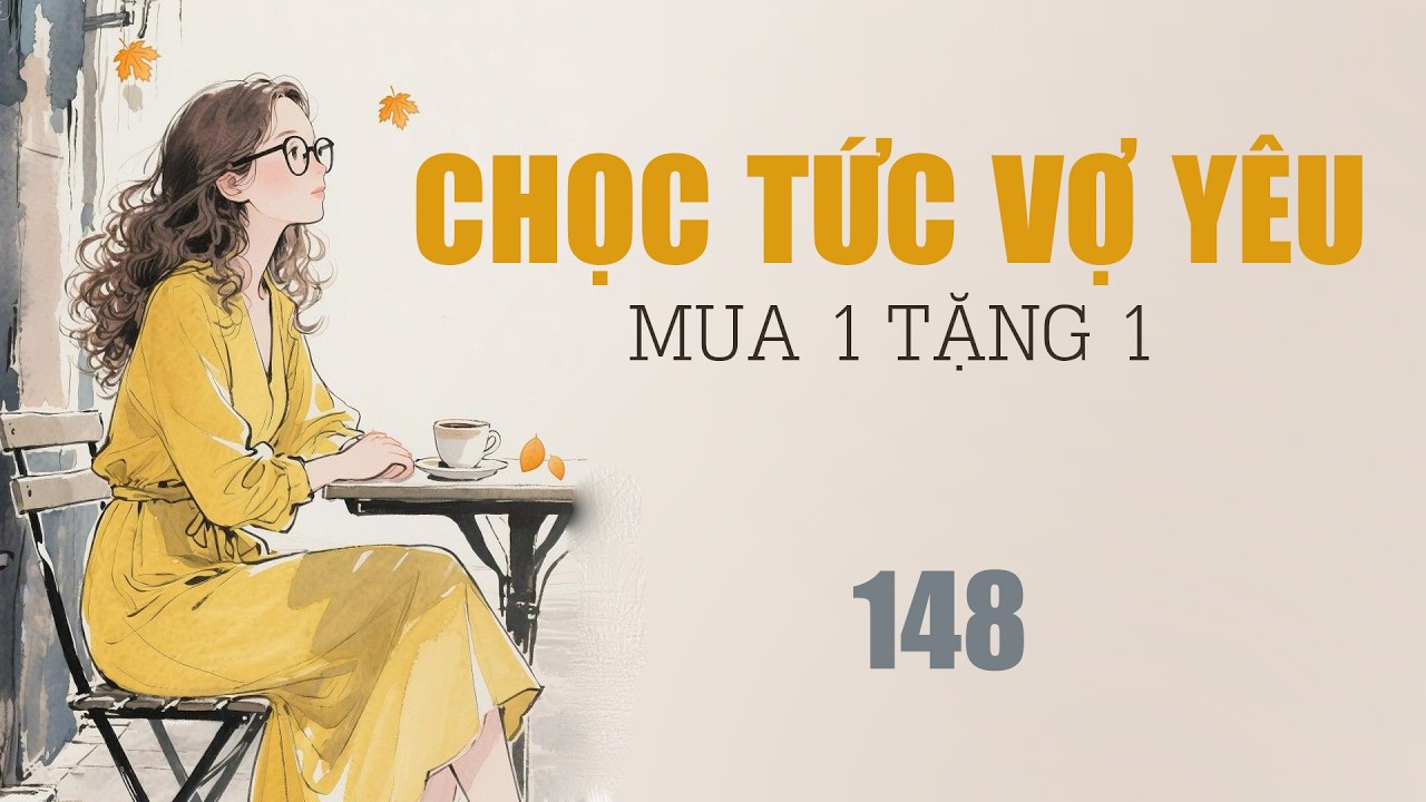 [TRUYỆN HOT] CHỌC TỨC VỢ YÊU MUA 1 TẶNG 1 TẬP 148: Quá là cưng chiều ~ Truyện Ngôn Tình Ngọt