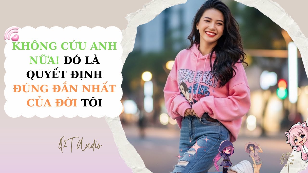 Full audio | Không Cứu Anh Nữa — Đó Là Quyết Định Đúng Đắn Nhất Của Đời Tôi!