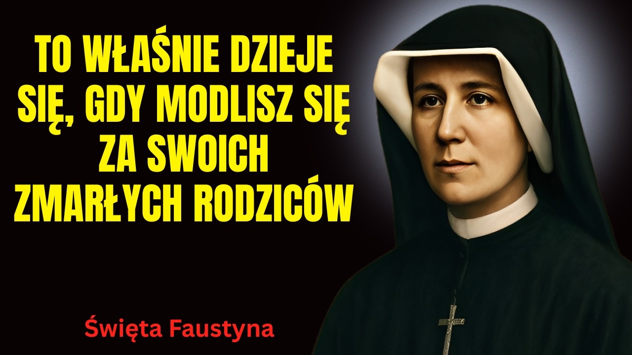 Święta Faustyna objawiona: Co naprawdę się dzieje, gdy modlisz się za zmarłych rodziców