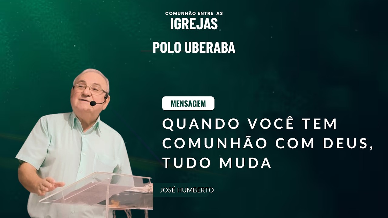 Mensagem: Quando você tem comunhão com Deus, tudo muda | José Humberto