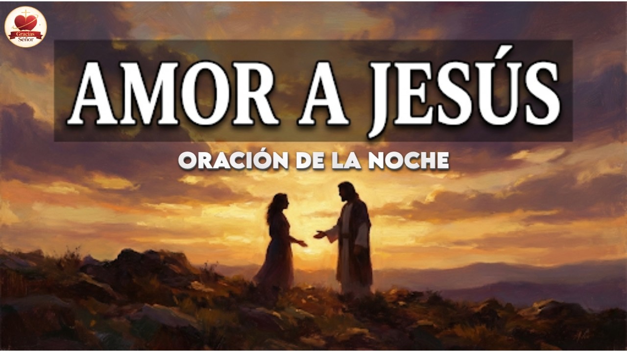 Oración de la Noche — AMOR A JESÚS — Suelta el Rencor Esta Noche y Duerme en Paz